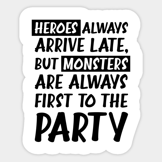 Heroes always arrive late, but monsters are always first to the party Sticker by birdo